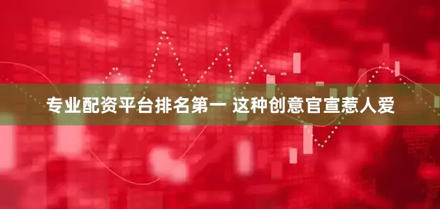 专业配资平台排名第一 这种创意官宣惹人爱