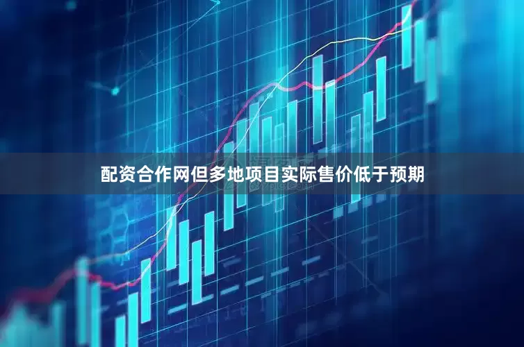 配资合作网但多地项目实际售价低于预期