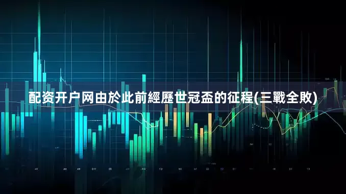 配资开户网 由於此前經歷世冠盃的征程(三戰全敗)
