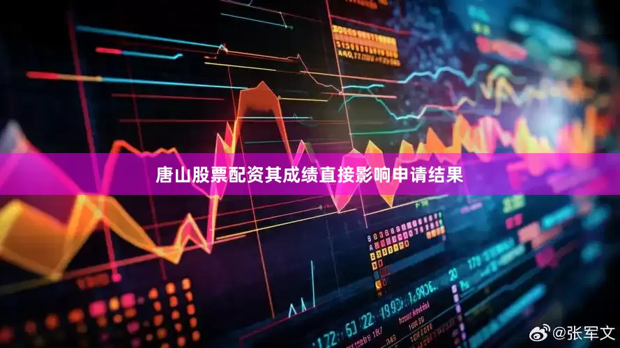 唐山股票配资其成绩直接影响申请结果