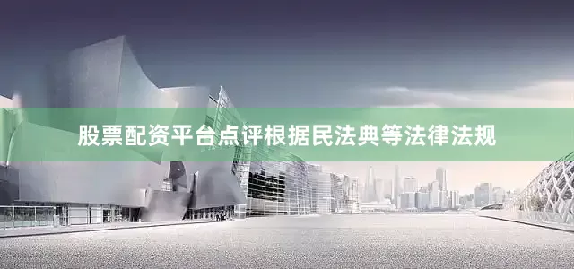 股票配资平台点评根据民法典等法律法规