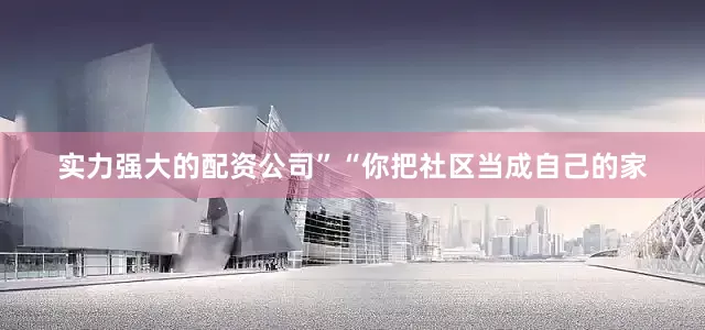 实力强大的配资公司”“你把社区当成自己的家